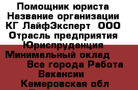 Помощник юриста › Название организации ­ КГ ЛайфЭксперт, ООО › Отрасль предприятия ­ Юриспруденция › Минимальный оклад ­ 45 000 - Все города Работа » Вакансии   . Кемеровская обл.,Прокопьевск г.